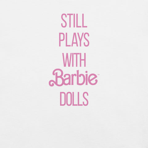Barbie Still Plays with Barbie Dolls White T-Shirt