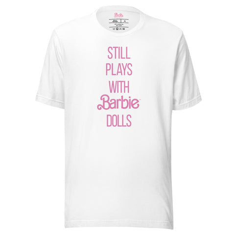 Barbie Still Plays with Barbie Dolls White T-Shirt